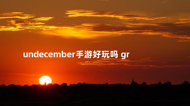 undecember手游好玩吗 grounded游戏好玩吗